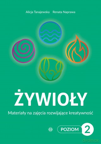 Żywioły Poziom 2 Materiały na zajęcia rozwijające kreatywność - Alicja Tanajewska, Renata Naprawa [KSIĄŻKA]