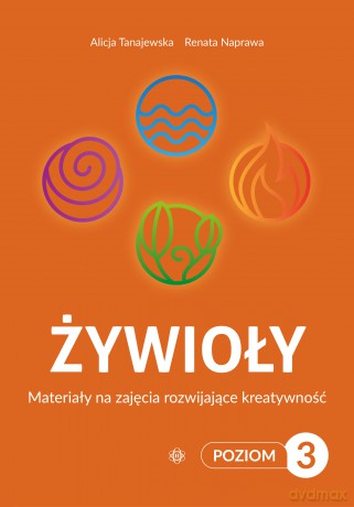 Żywioły Poziom 3 Materiały na zajęcia rozwijające kreatywność - Alicja Tanajewska, Renata Naprawa [KSIĄŻKA]