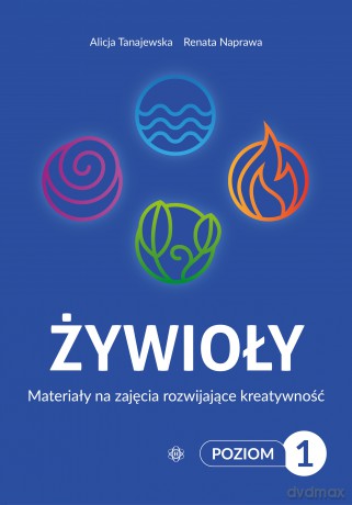 Żywioły Poziom1 Materiały na zajęcia rozwijające kreatywność - Alicja Tanajewska, Renata Naprawa [KSIĄŻKA]