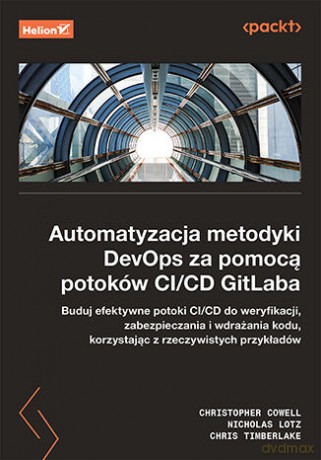 Automatyzacja metodyki DevOps za pomocą potoków CI/CD GitLaba - Christopher Cowell, Nicholas Lotz, Chris Timberlake [KSIĄŻKA]
