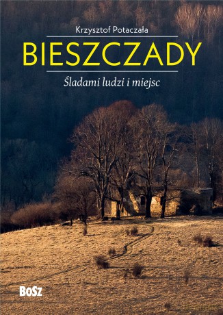 Bieszczady. Śladami ludzi i miejsc - Krzysztof Potaczała [KSIĄŻKA]
