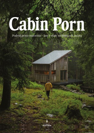 Cabin porn. Podróż przez marzenia - lasy i chaty na krańcach świata - Zach Klain, Steven Leckart [KSIĄŻKA]