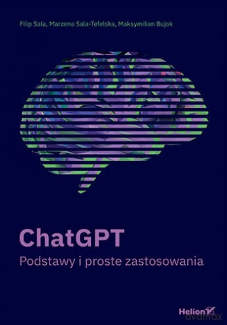 ChatGPT. Podstawy i proste zastosowania - Filip Sala, Marzena Sala-Tefelska, Maksymilian Bujok [KSIĄŻKA]
