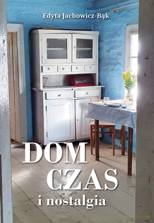 Dom, czas i nostalgia - Edyta Jachowicz-Bąk [KSIĄŻKA]