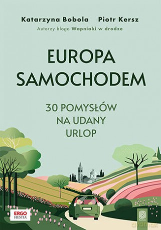 Europa samochodem. 30 pomysłów na udany urlop - Katarzyna Bobola, Piotr Kersz [KSIĄŻKA]