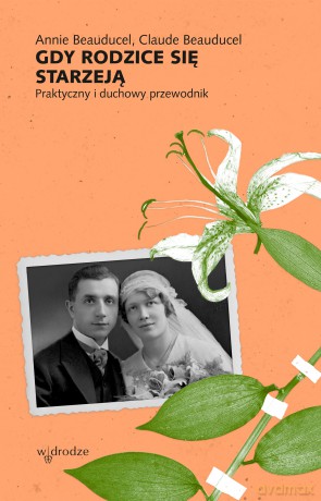 Gdy rodzice się starzeją. Praktyczny i duchowy przewodnik - Annie Beauducel, Claude Beauducel [KSIĄŻKA]