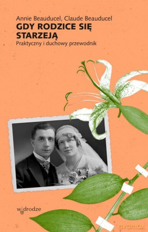 Gdy rodzice się starzeją. Praktyczny i duchowy przewodnik - Annie Beauducel, Claude Beauducel [KSIĄŻKA]