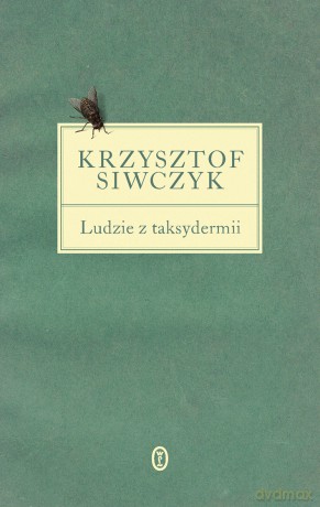 Ludzie z taksydermii - Krzysztof Siwczyk [KSIĄŻKA]