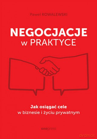 Negocjacje w praktyce. Jak osiągać cele w biznesie i życiu prywatnym - Paweł Kowalewski [KSIĄŻKA]