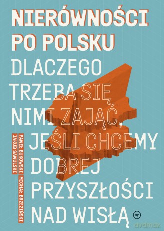 Nierówności po polsku. Dlaczego trzeba się nimi zająć, jeśli chcemy dobrej przyszłości na Wisłą - Jakub Sawulski, Michał Brzeziński, Paweł Bukowski [KSIĄŻKA]