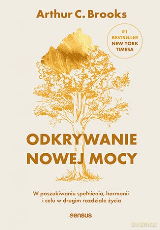 Odkrywanie nowej mocy. W poszukiwaniu spełnienia, harmonii i celu w drugim rozdziale życia - Arthur C. Brooks [KSIĄŻKA]