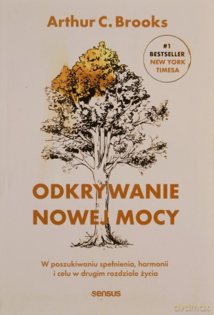 Odkrywanie nowej mocy. W poszukiwaniu spełnienia, harmonii i celu w drugim rozdziale życia - Arthur C. Brooks [KSIĄŻKA]
