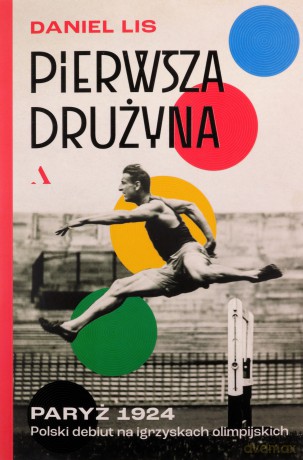 Pierwsza drużyna. Paryż 1924. Polski debiut na igrzyskach olimpijskich - Daniel Lis [KSIĄŻKA]