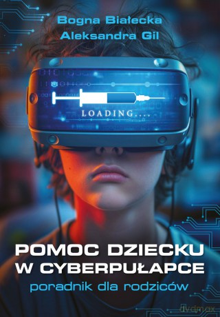 Pomoc dziecku w cyberpułapce - Bogna Białecka, Aleksandra Gil [KSIĄŻKA]