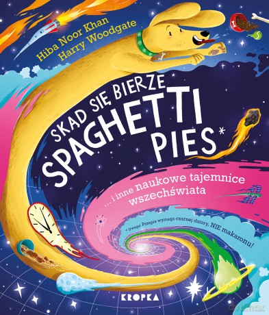 Skąd się bierze spaghetti pies i inne naukowe tajemnice wszechświata! - Hiba Noor Khan [KSIĄŻKA]