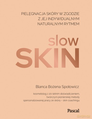 Slow skin. Pielęgnacja skóry w zgodzie z jej indywidualnym naturalnym rytmem - Blanca Bożena Społowicz [KSIĄŻKA]