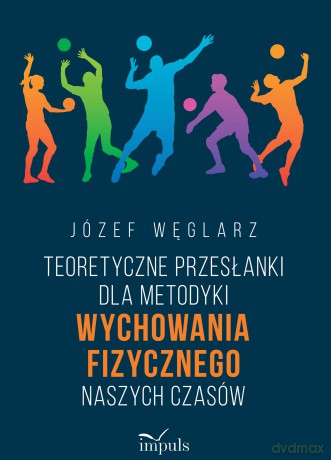 Teoretyczne przesłanki dla metodyki wychowania fizycznego naszych czasów - Józef Węglarz [KSIĄŻKA]