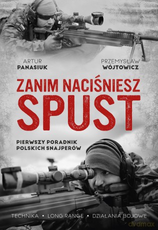 Zanim naciśniesz spust. Pierwszy poradnik polskich snajperów - Przemysław Wójtowicz, Artur Panasiuk [KSIĄŻKA]