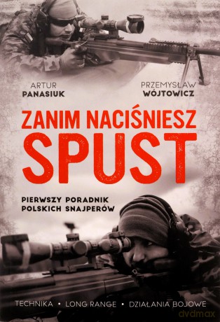 Zanim naciśniesz spust. Pierwszy poradnik polskich snajperów - Przemysław Wójtowicz, Artur Panasiuk [KSIĄŻKA]