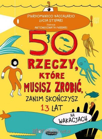 50 rzeczy, które musisz zrobić, zanim skończysz... - Pierdomenico Baccalario, Lucia Stipari [KSIĄŻKA]