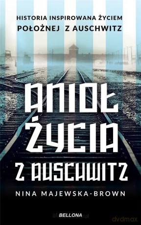 Anioł życia z Auschwitz - Nina Majewska-Brown [KSIĄŻKA]