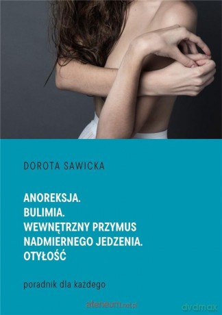 Anoreksja. Bulimia. Wewnętrzny przymus.. - Dorota Sawicka [KSIĄŻKA]