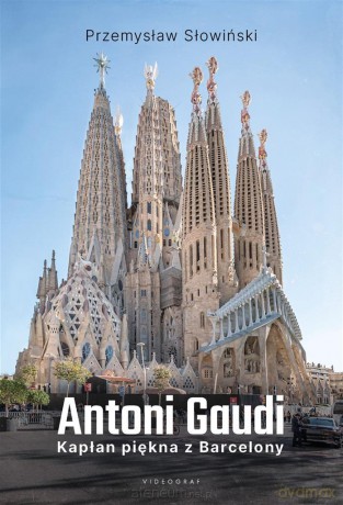 Antoni Gaudi. Kapłan piękna z Barcelony - Przemysław Słowiński [KSIĄŻKA]