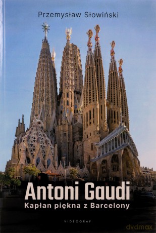 Antoni Gaudi. Kapłan piękna z Barcelony - Przemysław Słowiński [KSIĄŻKA]