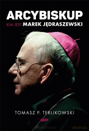 Arcybiskup. Kim jest Marek Jędraszewski - Tomasz P. Terlikowski [KSIĄŻKA]
