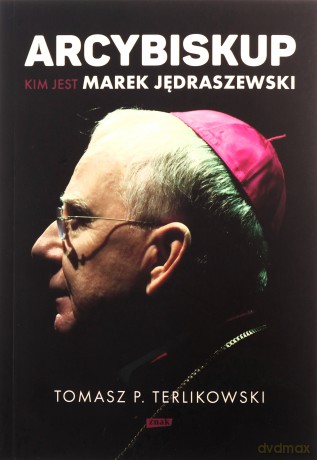 Arcybiskup. Kim jest Marek Jędraszewski - Tomasz P. Terlikowski [KSIĄŻKA]