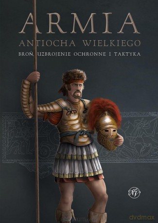 Armia Antiocha Wielkiego. Broń, uzbrojenie.. - Jean Charl Du Plessis [KSIĄŻKA]