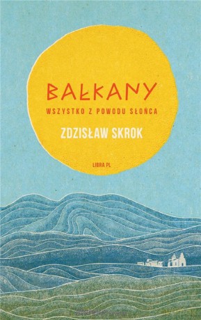 Bałkany. Wszystko z powodu słońca - Zdzisław Skrok [KSIĄŻKA]