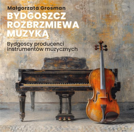 Bydgoszcz rozbrzmiewa muzyką [KSIĄŻKA]