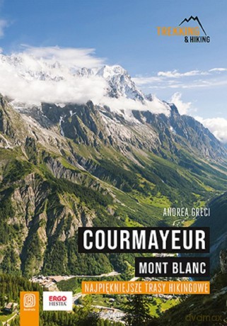 Courmayeur. Mont Blanc. Najpiękniejsze trasy... - Andrea Greci [KSIĄŻKA]