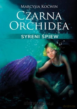 Czarna Orchidea. Syreni Śpiew - Marcysia Koćwin [KSIĄŻKA]