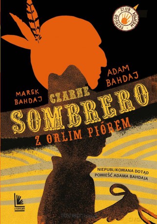 Czarne sombrero z orlim piórem - Adam Bahdaj, Marek Bahdaj [KSIĄŻKA]