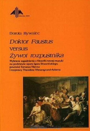 Doktor Faustus versus Żywot rozpustnika - Dorota Bywalec [KSIĄŻKA]