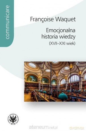 Emocjonalna historia wiedzy (XVII-XXI wiek) - Francoise Waquet [KSIĄŻKA]