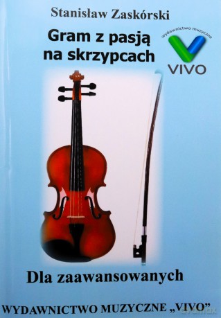 Gram z pasją na skrzypcach. Dla zaawansowanych - Stanisław Zaskórski [KSIĄŻKA]