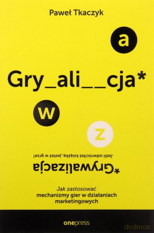 Grywalizacja. Jak zastosować mechanizmy gier.. - Paweł Tkaczyk [KSIĄŻKA]