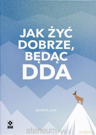 Jak dobrze żyć będąc DDA - Marta Sak [KSIĄŻKA]