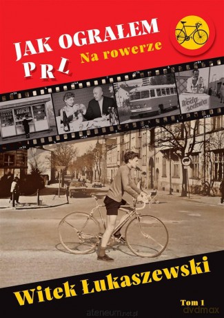 Jak ograłem PRL (Tom 1) Na rowerze - Witek Łukaszewski [KSIĄŻKA]
