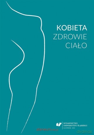 Kobieta zdrowie ciało. Perspektywa... - Alina Dworak, Karina Leksy [KSIĄŻKA]