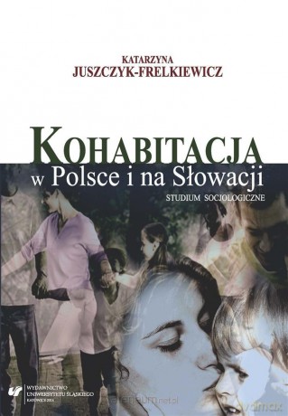 Kohabitacja w Polsce i na Słowacji. Studium... - Katarzyna Juszczyk-Frelkiewicz [KSIĄŻKA]