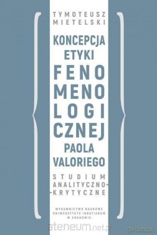 Koncepcja etyki fenomenologicznej Paola Valoriego - Tymoteusz Mietelski [KSIĄŻKA]