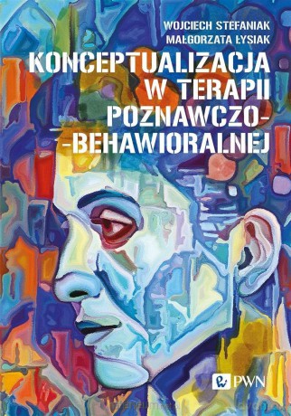 Konceptualizacja w terapii poznawczo-behawioralnej - Wojciech Stefaniak, Małgorzata Łysiak [KSIĄŻKA]