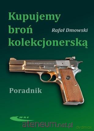 Kupujemy broń kolekcjonerską - Rafał Dmowski [KSIĄŻKA]
