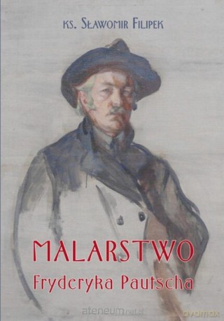 Malarstwo Fryderyka Pautscha - Mirosław Grakowicz [KSIĄŻKA]