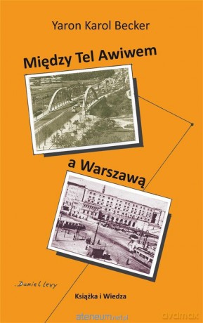 Miedzy Tel Awiwem a Warszawą - Yaron Karol Becker [KSIĄŻKA]