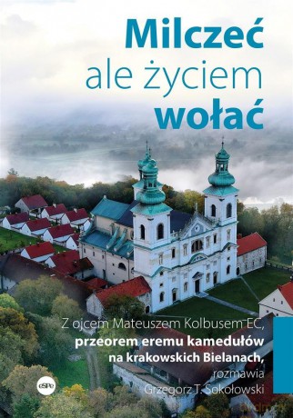 Milczeć, ale życiem wołać - o. Mateusz Kolbus EC, Grzegorz T. Sokołowski [KSIĄŻKA]